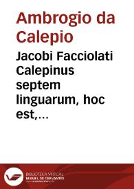 Jacobi Facciolati Calepinus septem linguarum, hoc est, Lexicon latinum variarum linguarum interpretatione adjecta... / opera et studio Johannis Baptistae Gallicciolli...; tomus secundus | Biblioteca Virtual Miguel de Cervantes