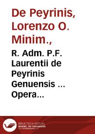 R. Adm. P.F. Laurentii de Peyrinis Genuensis ... Opera omnia quae extant in duo distributa volumina, quorum prius Subditum, Praelatû, ac Formularium, posterius verò Regulariû priuilegia cõplectitur... | Biblioteca Virtual Miguel de Cervantes