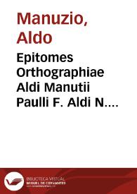Epitomes Orthographiae Aldi Manutii Paulli F. Aldi N. compendiolum, ut puerilibus scholis usui esse possit / confectum a Petro Hegelundo Dano | Biblioteca Virtual Miguel de Cervantes