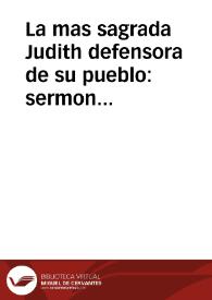 La mas sagrada Judith defensora de su pueblo:  sermon panegyrico moral predicado en una de las solemnissimas fiestas que a Maria Santissima de Valle ... de la ciudad de Ezija ... en accion de gracias por la preservacion de mayores estragos justamente temidos en el formidable terremoto ...   dixo el M.R.P.M. Juan Baptista Thomati de la Compañia de Jesus ... | Biblioteca Virtual Miguel de Cervantes