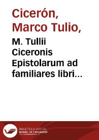 M. Tullii Ciceronis Epistolarum ad familiares libri XVI... | Biblioteca Virtual Miguel de Cervantes