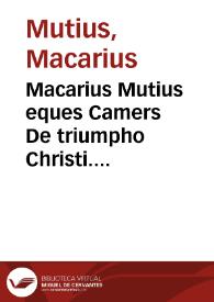 Macarius Mutius eques Camers De triumpho Christi. Matthaei Bossi Veronensis ... De passione Iesu Christi sermo | Biblioteca Virtual Miguel de Cervantes