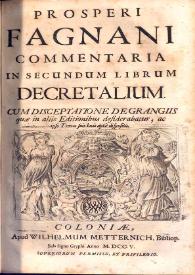 Prosperi Fagnani Jus canonicum sive Commentaria in primum [-quintum] librum Decretalium : cum disceptatione de grangiis, quae in aliis editionibus desiderabatur, ac ipso textu suis locis aptè disposito. Volumen II | Biblioteca Virtual Miguel de Cervantes