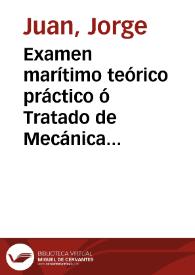 Examen marítimo teórico práctico ó Tratado de Mecánica aplicado á la construccion, conocimiento y manejo de los navíos y demás embarcaciones / por Don Jorge Juan ...; Tomo I. | Biblioteca Virtual Miguel de Cervantes