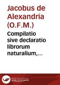 Compilatio sive declaratio librorum naturalium, metaphysicalium necnon et moralium Aristotelis / Jacobus de Alexandria. | Biblioteca Virtual Miguel de Cervantes