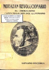 Morazán revolucionario. El Liberalismo como negación del Iluminismo [Fragmento] / Longino Becerra | Biblioteca Virtual Miguel de Cervantes