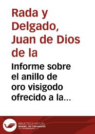 Informe sobre el anillo de oro visigodo ofrecido a la Academia para su adquisición, encontrado en Guarrazar, en el que se concluye que es falso. | Biblioteca Virtual Miguel de Cervantes