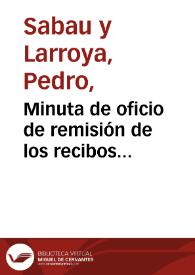 Minuta de oficio de remisión de los recibos correspondientes a la recepción, en la Real Academia de la Historia, de la bandera árabe descubierta en la Iglesia parroquial de San Esteban de Gormaz así como la recogida de 120 reales en efectivo y una "Historia de España". | Biblioteca Virtual Miguel de Cervantes