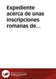 Expediente acerca de unas inscripciones romanas de Acinipo remitidas por Antonio Madrid Muñoz y presentadas por Juan Pérez de Guzmán y Gallo, que pasarán a informe del académico Fidel Fita y Colomer. | Biblioteca Virtual Miguel de Cervantes