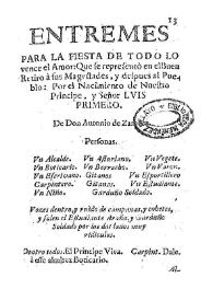 Entremes para fiesta de todo lo vence el amor : Que se representò en el Buen Retiro á sus Magestades, y despues al pueblo : Por el Nacimiento de Nuestro Principe, y Señor Luis Primero / De Don Antonio de Zamora | Biblioteca Virtual Miguel de Cervantes