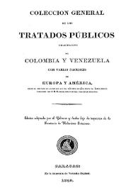 Colección general de los tratados públicos celebrados por Colombia y Venezuela con varias naciones de Europa y Ámerica, desde el tratado de armisticio con el ejército español hasta el últimamente concluido con S.M.B. sobre abolición del tráfico de esclavos | Biblioteca Virtual Miguel de Cervantes