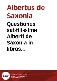 Questiones subtilissime Alberti de Saxonia in libros de celo [et] mundo | Biblioteca Virtual Miguel de Cervantes