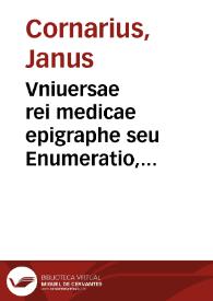 Vniuersae rei medicae epigraphe seu Enumeratio, compendio tractata | Biblioteca Virtual Miguel de Cervantes