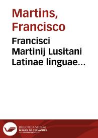 Francisci Martinij Lusitani Latinae linguae Salmanticensis doctoris De Grammatica professione declamatio ... | Biblioteca Virtual Miguel de Cervantes