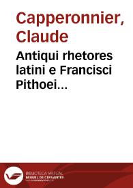 Antiqui rhetores latini e Francisci Pithoei bibliotheca olim editi | Biblioteca Virtual Miguel de Cervantes