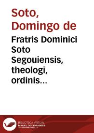 Fratris Dominici Soto Segouiensis, theologi, ordinis Praedicatorum ... in Epistolam diui Pauli ad Romanos commentarii | Biblioteca Virtual Miguel de Cervantes
