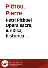Petri Pithoei Opera sacra, iuridica, historica miscellanea | Biblioteca Virtual Miguel de Cervantes