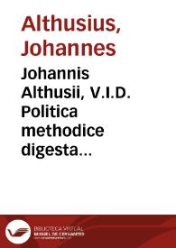 Johannis Althusii, V.I.D. Politica methodice digesta atque exemplis sacris et profanis illustrata ... | Biblioteca Virtual Miguel de Cervantes