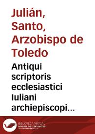 Antiqui scriptoris ecclesiastici Iuliani archiepiscopi olim Toletani Prognostikôn siue De futuro seculo libri tres | Biblioteca Virtual Miguel de Cervantes