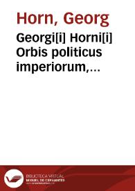 Georgi[i] Horni[i] Orbis politicus imperiorum, regnorum, principatuum, rerum publicarum | Biblioteca Virtual Miguel de Cervantes