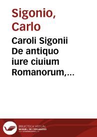 Caroli Sigonii De antiquo iure ciuium Romanorum, Italiae, prouinciarum, ac Romanae iurisprudentiae iudiciis, libri XI ; | Biblioteca Virtual Miguel de Cervantes
