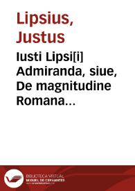 Iusti Lipsi[i] Admiranda, siue, De magnitudine Romana libri quattuor | Biblioteca Virtual Miguel de Cervantes
