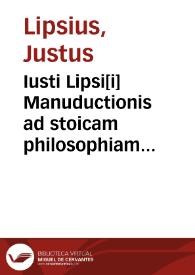 Iusti Lipsi[i] Manuductionis ad stoicam philosophiam libri tres | Biblioteca Virtual Miguel de Cervantes