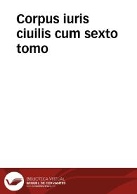 Corpus iuris ciuilis cum sexto tomo | Biblioteca Virtual Miguel de Cervantes