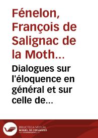 Dialogues sur l'éloquence en général et sur celle de la chaire en particulier, avec une lettre écrite a l'Académie Françoise | Biblioteca Virtual Miguel de Cervantes