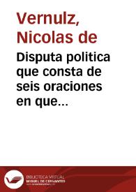 Disputa politica que consta de seis oraciones en que se trata como se ha de hazer la guerra felizmente | Biblioteca Virtual Miguel de Cervantes