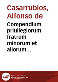 Compendium priuilegiorum fratrum minorum et aliorum mendicantium, et non mendicantium | Biblioteca Virtual Miguel de Cervantes