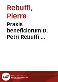 Praxis beneficiorum D. Petri Rebuffi ... | Biblioteca Virtual Miguel de Cervantes