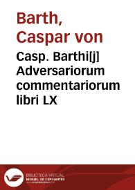 Casp. Barthi[j] Adversariorum commentariorum libri LX | Biblioteca Virtual Miguel de Cervantes