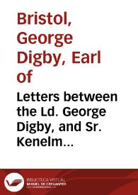 Letters between the Ld. George Digby, and Sr. Kenelm Digby kt., concerning religion | Biblioteca Virtual Miguel de Cervantes