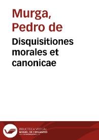Disquisitiones morales et canonicae | Biblioteca Virtual Miguel de Cervantes