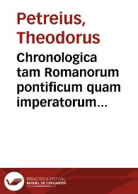 Chronologica tam Romanorum pontificum quam imperatorum historia | Biblioteca Virtual Miguel de Cervantes