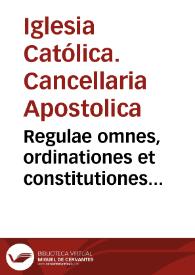Regulae omnes, ordinationes et constitutiones Cancellariae S.D.N. Pauli Papae III in hunc vsq[ue] diem promulgatae | Biblioteca Virtual Miguel de Cervantes