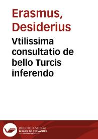 Vtilissima consultatio de bello Turcis inferendo | Biblioteca Virtual Miguel de Cervantes