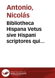 Bibliotheca Hispana Vetus sive Hispani scriptores qui ab Octaviani Augusti aevo ad annum Christi MD. floruerunt | Biblioteca Virtual Miguel de Cervantes