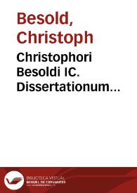 Christophori Besoldi IC. Dissertationum nomicopoliticarum libri III : | Biblioteca Virtual Miguel de Cervantes