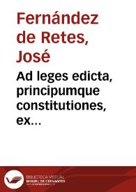 Ad leges edicta, principumque constitutiones, ex quibus prohibita vsucapio est, selectio succisiva doctoris Iosephi Fernandez de Retes, vespertini legum antecessoris | Biblioteca Virtual Miguel de Cervantes