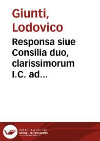 Responsa siue Consilia duo, clarissimorum I.C. ad nobilem illam et in foro frequentem, testamentorum materiam Lodouici Zunti Parmensis I.C. vulgò, pro vxore, inscriptum, et Ludouici Lanae Brixiensis ..., in quibus, omnia, tam in scriptis quàm nuncupatiui testamenti, solennia ac requisita, nec non quaestiones et contraria quàm absolutissimè ad iuris aequitatisq[ue] normam examinantur, probantur, deciduntur ac refutantur ... | Biblioteca Virtual Miguel de Cervantes