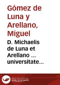 D. Michaelis de Luna et Arellano ... universitate Vrsaonensi Immaculatae Deiparae Conceptioni dicatis rectoris, primariique utriusque juris professoris ... Opera tripartita | Biblioteca Virtual Miguel de Cervantes