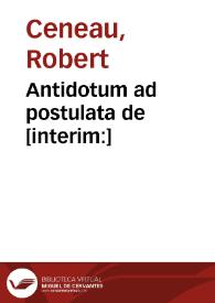 Antidotum ad postulata de [interim:] | Biblioteca Virtual Miguel de Cervantes