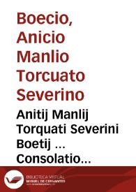Anitij Manlij Torquati Severini Boetij ... Consolatio philosophica [et] Disciplina scholarium | Biblioteca Virtual Miguel de Cervantes