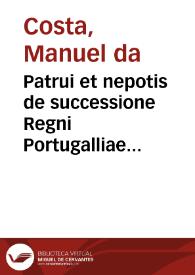 Patrui et nepotis de successione Regni Portugalliae tractata quaestio | Biblioteca Virtual Miguel de Cervantes