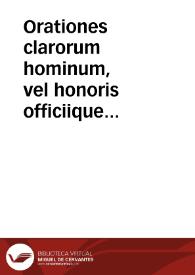 Orationes clarorum hominum, vel honoris officiique causa ad principes, vel in funere de virtutibus eorum habitae | Biblioteca Virtual Miguel de Cervantes