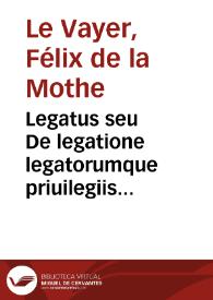 Legatus seu De legatione legatorumque priuilegiis officio ac munere libellus | Biblioteca Virtual Miguel de Cervantes