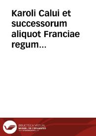 Karoli Calui et successorum aliquot Franciae regum capitula in diuersis synodis ac placitis generalibus edita | Biblioteca Virtual Miguel de Cervantes