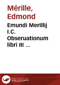 Emundi Merillij I.C. Obseruationum libri III ... | Biblioteca Virtual Miguel de Cervantes